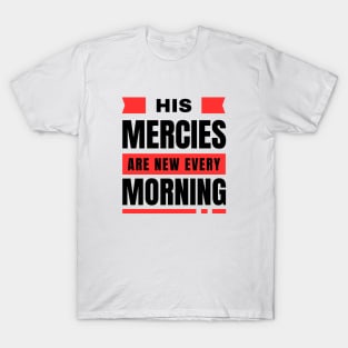 His Mercies Are New Every Morning | Bible Verse Lamentations 3:22-23 T-Shirt